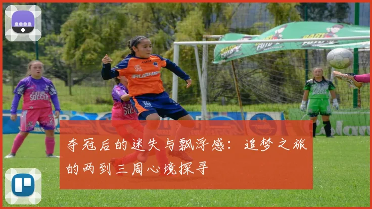 夺冠后的迷失与飘浮感：追梦之旅的两到三周心境探寻