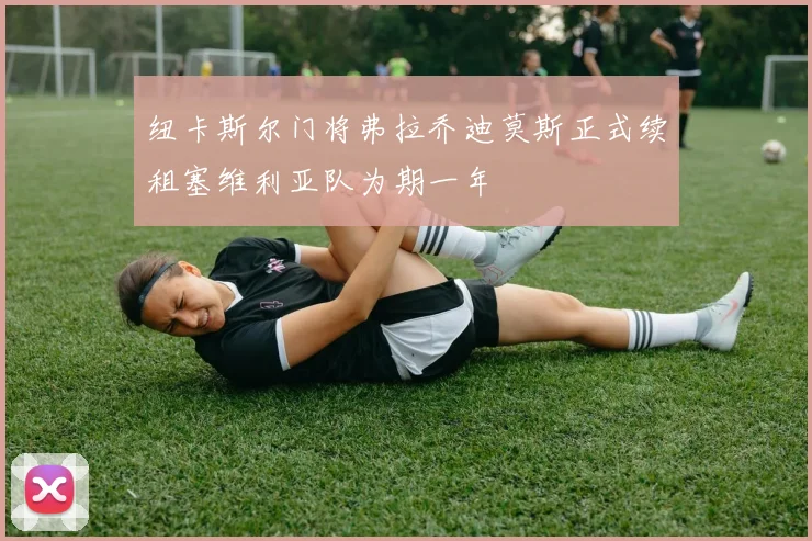 纽卡斯尔门将弗拉乔迪莫斯正式续租塞维利亚队为期一年